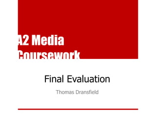 A2 Media  Coursework Final Evaluation Thomas Dransfield 