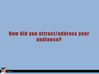 How did you attract/address your audience? Page 15 