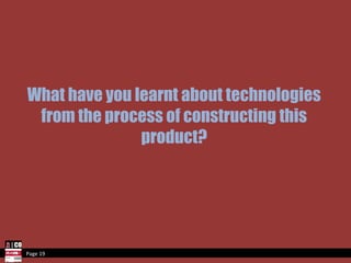 What have you learnt about technologies from the process of constructing this product? Page 19 
