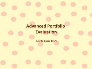 Advanced Portfolio  Evaluation Amrita Boora 13LPi 