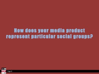 How does your media product represent particular social groups? Page 8 
