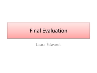 Final Evaluation

  Laura Edwards
 