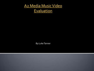 A2 Media Music Video
    Evaluation




      By Luke Tanner
 