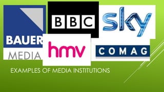 EXAMPLES OF MEDIA INSTITUTIONS
 