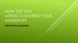 HOW DID YOU
ATTRACT/ADDRESS YOUR
AUDIENCE?
 