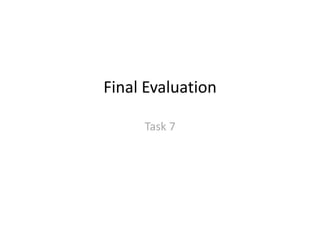 Final Evaluation
Task 7

 