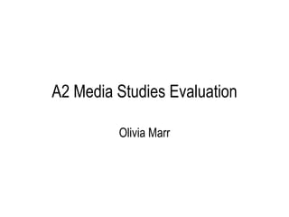A2 Media Studies Evaluation
Olivia Marr
 