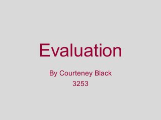 Evaluation
By Courteney Black
3253
 