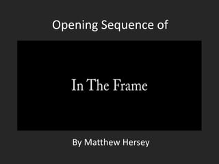 Opening Sequence of
By Matthew Hersey
 