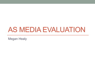 AS MEDIA EVALUATION
Megan Healy
 