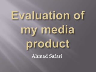 Evaluation of my media product  Ahmad Safari  