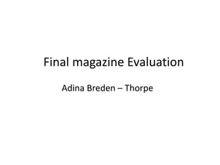 Final magazine Evaluation
   Adina Breden – Thorpe
 