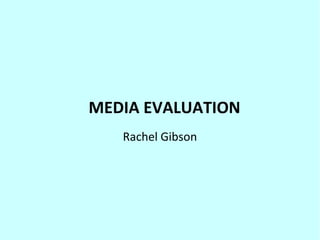 MEDIA EVALUATION
   Rachel Gibson
 