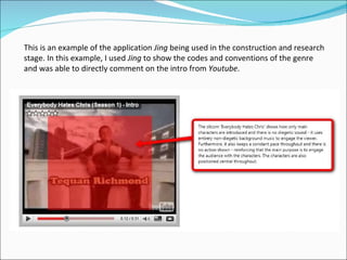 This is an example of the application  Jing  being used in the construction and research stage. In this example, I used  Jing  to show the codes and conventions of the genre and was able to directly comment on the intro from  Youtube . 