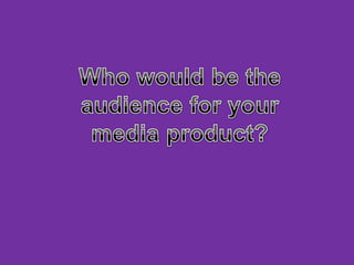 Who would be the audience for your media product?  