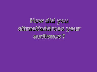 How did you attract/address your audience?  