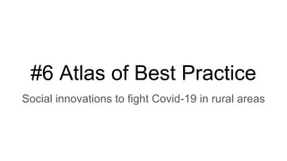 #6 Atlas of Best Practice
Social innovations to fight Covid-19 in rural areas
 