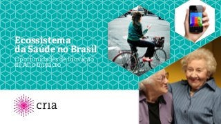 Ecossistema
da Saúde no Brasil
Oportunidades de Inovação
de Alto Impacto
 