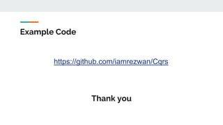 Example Code
https://github.com/iamrezwan/Cqrs
Thank you
 