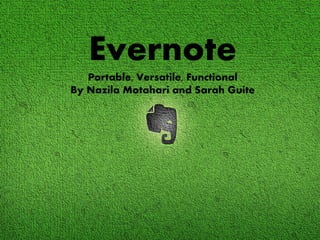 Evernote
   Portable, Versatile, Functional
By Nazila Motahari and Sarah Guite
 