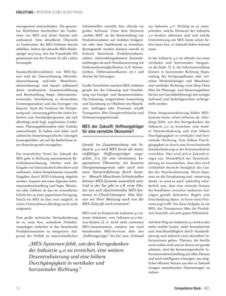 Competence Book - MES
EINLEITUNG - INTERVIEW ZU MES IN DER PRAXIS
12
„MES-Systemen fehlt, um den Kerngedanken
der Industrie 4.0 zu erreichen, eine weitere
Dezentralisierung und eine höhere
Durchgängigkeit in vertikaler und
horizontaler Richtung.“
management unterscheiden. Die genann-
ten Richtlinien beschreiben die Funkti-
onen von MES und deren Nutzen sehr
umfassend. Eine detaillierte Übersicht
zu Funktionen, die MES-Anbieter derzeit
abbilden, liefern der aktuelle MES-Markt-
spiegel 2013/2014, den das Fraunhofer IPA
gemeinsam mit der Trovarit AG alle 2 Jahre
herausgibt.
Standardfunktionalitäten von MES-Sys-
tem sind die Datenerfassung (Betriebs-
datenerfassung und/oder Maschinen-
datenerfassung) und darauf aufbauend
deren strukturierte Zusammenführung
und Bereitstellung (bspw. Informations-
terminals), Verarbeitung zu Kennzahlen
(Leistungsanalyse) und das Erzeugen von
Reports. Auch die Funktion der Feinpla-
nung und –steuerung gehört bei vielen An-
bietern zum Standardprogramm, das sich
allerdings stark bzgl. angebotener Funkti-
onen, Planungsphilosophie oder Usabilty
unterscheidet. Es haben sich dabei auch
zahlreiche branchenspezifische Lösungen
herausgebildet, um auf die Bedürfnisse ei-
ner Branche gezielt einzugehen.
Ein wesentlicher Trend der Zukunft des
MES geht in Richtung automatisierte Be-
triebsdatenerfassung. Hierbei wird die
Eingabevon Datendeutlicherleichtertund
verbessert, indem beispielsweise manuelle
Eingaben durch RFID-Erfassung abgelöst
werden. Gepaart mit einer digitalen Infor-
mationsbereitstellung (auf bspw. Monito-
ren oder Tablets) ist das ein wesentlicher
Schritt hin zu einer papierlosen Fertigung.
Durch ein MES ist dies zwar möglich, in
vielen Unternehmen allerdings noch nicht
umgesetzt.
Eine große technische Herausforderung
ist es, neue bzw. veränderte Produkti-
onsanlagen einfacher in das bestehende
Produktionssystem zu integrieren. Auf-
grund der Vielfalt an unterschiedlichen
Schnittstellen entsteht hier oftmals ein
großer Aufwand. Unter dem Stichwort
„mobile MES“ ist die Bereitstellung von
Produktionsdaten auf mobilen Endgerä-
ten oder über Dashboards zu verstehen.
Bereitgestellt werden können sowohl in
Echtzeit berechnete Produktionskenn-
zahlen, rückmeldungsbasierte Zustands-
meldungen als auch Detailauswertung mit
Fehleranalysemöglichkeiten (z.B. Största-
tistiken, Fehlersammelkarten etc.) und
Alarme bei Störungen.
Große Fortschritte machen MES-Anbieter
gerade bei der Erfassung und Verarbei-
tung von Energie- und Ressourcendaten.
Die Erfassung, zielgerichtete Auswertung
und Zuordnung zu Objekten wie Maschi-
nen, Aufträgen oder Prozessen schafft
Transparenz über Energieverbräuche und
Verbesserungspotentiale.
MES der Zukunft: Hoffnungsträger
für eine vernetzte Ökonomie?
Gerade im Zusammenhang mit In-
dustrie 4.0 wird MES heute als neuer,
vielfältiger Hoffnungsträger ange-
sehen. U.a. für eine vernetztere, ko-
operativere Ökonomie, ein besseres
Energiemanagement oder auch eine
neue Nutzererfahrung durch besse-
re Mensch-Maschinen-Schnittstellen
können MES-Systeme wesentlich sein.
Und in der Tat gibt es z.B. erste Pilo-
ten von sich abstimmenden MES-Sys-
temen in Cloud-Lösungen. Was kön-
nen wir Ihrer Meinung nach von der
MES-Zukunft noch erwarten?
MES wird im Kontext der Industrie 4.0 in-
tensiv diskutiert: vom Software-as-a-Ser-
vice-System (d. h. nicht mehr existenten
MES-Gesamtsystem, sondern nur noch
bestehenden MES-Services) über den
„Hoffnungsträger“ bis hin zum „Schüssel
zur Industrie 4.0“. Wichtig ist zu unter-
scheiden, welche Elemente der Industrie
4.0 konkret adressiert sind und welche
Unterstützung ein MES heute schon lie-
fern kann bzw. in Zukunft liefern können
muss.
In der Industrie 4.0 ist oftmals von einer
vertikalen und horizontalen Integrati-
on die Rede. D. h. die Informationsflüsse
können in horizontaler Richtung (bspw.
entlang des Fertigungsflusses oder zwi-
schen Werkstückträger und Maschine)
und vertikaler Richtung (vom Shop-Floor
über die Planungs- und Steuerungsebene
bis hin zur Geschäftsführung) mit weniger
Aufwand und bedarfsgerechter sicherge-
stellt werden.
Diese Integrationsleistung bilden MES-
Systeme heute schon teilweise ab. Aller-
dings fehlt, um den Kerngedanken der
Industrie 4.0 zu erreichen, eine weite-
re Dezentralisierung und eine höhere
Durchgängigkeit in vertikaler und hori-
zontaler Richtung. Eine höhere Durch-
gängigkeit ist durch eine fortschreitende
Standardisierung in der Kommunikation
erreichbar. Hier wird sich in Zukunft ei-
niges tun. Hinsichtlich der Dezentrali-
sierung ist anzumerken, dass hier noch
Unklarheit herrscht bezüglich des Gra-
des der Dezentralisierung. Wenn bspw.
man an die Feinplanung und –steuerung
denkt, so wird es auch zukünftig erfor-
derlich sein, dass eine zentrale Instanz
bei Konflikten zwischen mehreren Auf-
trägen gemäß definierter Regeln eine
Entscheidung (bpsw. in Form einer Prio-
risierung) trifft. Für diese Aufgabe ist ein
MES, das Transparenz über die Produk-
tion herstellt, ein sehr gutes Hilfsmittel.
Auf dem Weg zur Industrie 4.0 wird es also
mehr mobile Geräte, mehr Konnektivität
und Anschlussfähigkeit durch Standardi-
sierung und dadurch noch aktuellere In-
formationen geben. Themen, die hierfür
noch unklar sind und an denen wir gerade
arbeiten, sind die benutzerspezfische In-
formationsbereitstellung auf allen Ebenen
und auch intelligente Lösungen, um mög-
lichst effizient Nutzen aus den in Zukunft
riesigen entstehenden Datenmengen zu
ziehen.
 