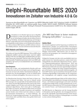 Competence Book - MES
GRUNDLAGEN - VIRTUAL ROUNDTABLE
Delphi-Roundtable MES 2020
Innovationen im Zeitalter von Industrie 4.0 & Co
20
Auszug aus dem Roundtable mit Experten von MPDV Mikrolab GmbH, SALT Solutions GmbH, GUARDUS
Solutions AG, GFOS mbH, ccc software gmbh, becos Gmbh, ISGUS GmbH, PSIPENTA Software Systems
GmbH, autinity systems GmbH, Trebing & Himstedt Prozessautomation GmbH & Co. KG, Industrie Infor-
matik Gruppe, IBS AG
D
ie Produktion ist im Wandel. Egal wie man zu Begriffen
wieIndustrie4.0steht,einesistklar: DieInnovationstrei-
berwieTechnologieals Enableroderder höhere Druck in
Richtung Flexibilität, Kundenindividualisierung und (Energie-)
Effizienz,sorgendafür,dassauchinZukunftallerealisierbarenPo-
tenzialegehobenwerdenmüssen,umimWettbewerbzuüberzeu-
gen. Hiervon können MES-Systeme und MES-Anbieter in beson-
derenMaßeprofitieren-daswäresicherlichimSinnederBranche.
MES Historie und Status quo
Wo stehen wir heute bei MES-Systemen? Wo ist MES schon
erfolgreich etabliert und wo sind immer noch die weißen
Flecken? Wie hat sich MES dabei rückblickend bis zum heu-
tigen Status quo entwickelt? Sind wir also schon bei selbst-
abstimmenden Produktionsprozessen doch noch BDE oder
mangelt es oft noch an Grundsätzlichem wie einheitlichen
Kennzahlen?
Sven Bergmann
Schaut man in klein- und mittelständische Betriebe stellt man
fest, dass hier noch sehr viel mit Papier sowie mit Eigenlösungen,
basierend auf Excel oder lokalen Datenbankanwendungen, ab-
gewickelt wird. Die Durchgängigkeit, von der wir Anbieter gerne
sprechen, ist oftmals nicht gegeben. Hier setzen wir mit ccc an.
Ein Manufacturing Execution System darf heute in keiner mo-
dernen Fertigung mehr fehlen. Und auch in Zukunft werden
MES-Lösungen eine zentrale Rolle als Datendrehscheibe einneh-
men. Wenn man den MES-Markt betrachtet, dann ist die Umset-
zung der Aufgaben nach VDI 5600 noch nicht bei allen Lösungen
umfassend abgeschlossen. Noch immer gibt es Insellösungen.
Hier sollten wir ansetzen. Wir beginnen daher immer erst einmal
damit, die vorhandenen Konzepte umzusetzen und empfehlen
unseren Kunden einen Schritt nach dem anderen zu machen.
Ein interessanter Ansatzpunkt ist – so unsere Erfahrung – der
Bereich der Energiemanagementlösungen. Sie unterstützen die
Unternehmen aktiv und helfen ihnen, einen großen Schritt nach
vorne zu gehen.
Günther Bitsch
Der Veränderungsdruck und die Anpassung an turbulente Um-
feldsituationen erfordert von produzierenden Unternehmen,
insbesondere in Hochlohnländern, eine angemessene Reaktion
um die Wettbewerbsfähigkeit und damit auch die Überlebens-
fähigkeit sicherzustellen. MES-Systeme sind von ihrem An-
spruch her sehr gut geeignet, hier wesentliche Leistungspoten-
ziale bereitzustellen.
Erfolgreiche Lösungen sind aber nicht ausschließlich durch sin-
guläre Systeme bzw. Systemkonzeptionen, sondern durch inein-
andergreifende und aufeinander abgestimmte Prozess-, System-
und Organisationskonzeptionen gekennzeichnet. Wirft man
einen kurzen Blick auf die bisherige Entwicklung, so haben sich
MES-Systeme mittlerweile mit einem eigenständigen Funktions-
umfang etabliert. Aufgrund der hohen Integrationsanforderun-
gen an die Systeme und der potentielle Substitutionsgefahr, z.B.
durch ERP-Systeme, lag ein wesentlicher Schwerpunkt in der Be-
reitstellung eigenständiger Funktionalität mit der entsprechen-
den Leistungs­breite und möglichst wenigen Systembrüchen.
Diese Abgrenzungsbemühungen haben auf der anderen Seite je-
dochdazugeführt, dass kollaborative Lösungen mitdynamischen
Prozess- und Funktionsausgestaltungen noch nicht in der Breite
und Intensitätverfolgtwerden, wiedieserforderlich wäre. Sower-
den MES-Systeme insbesondere bei TOP-Entscheidern häufig auf
eine statische Prozess- und Funktionsunterstützung reduziert.
Die MES-Branche im Allgemeinen und die Lösungs-Hersteller
im Besonderen sind hier gefordert, das Lösungspotenzial bezo-
gen auf die individuelle Unternehmenssituation besser heraus-
zuarbeiten. Sollte dies im höheren Umfang gelingen, so wird dies
zu einer weiteren Stärkung führen.
„Ein MES darf heute in keiner modernen
Fertigung mehr fehlen.“ - Sven Bergmann
 