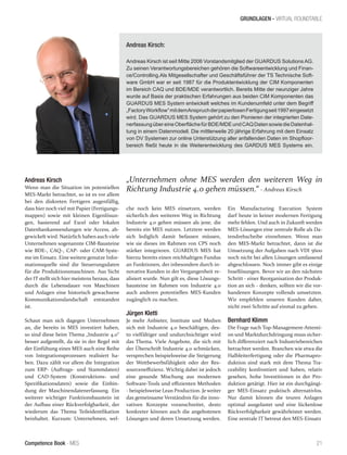 Competence Book - MES
GRUNDLAGEN - VIRTUAL ROUNDTABLE
21
„Unternehmen ohne MES werden den weiteren Weg in
Richtung Industrie 4.0 gehen müssen.“ - Andreas Kirsch
Andreas Kirsch:
Andreas Kirsch ist seit Mitte 2006 Vorstandsmitglied der GUARDUS Solutions AG.
Zu seinen Verantwortungsbereichen gehören die Softwareentwicklung und Finan-
ce/Controlling.Als Mitgesellschafter und Geschäftsführer der TS Technische Soft-
ware GmbH war er seit 1987 für die Produktentwicklung der CIM Komponenten
im Bereich CAQ und BDE/MDE verantwortlich. Bereits Mitte der neunziger Jahre
wurde auf Basis der praktischen Erfahrungen aus beiden CIM Komponenten das
GUARDUS MES System entwickelt welches im Kundenumfeld unter dem Begriff
„FactoryWorkflow“mitdemAnspruchderpapierlosenFertigungseit1997eingesetzt
wird. Das GUARDUS MES System gehört zu den Pionieren der integrierten Date-
nerfassungübereineOberflächefürBDE/MDEundCAQDatensowiedieDatenhal-
tung in einem Datenmodell. Die mittlerweile 20 jährige Erfahrung mit dem Einsatz
von DV Systemen zur online Unterstützung aller anfallenden Daten im Shopfloor-
bereich fließt heute in die Weiterentwicklung des GARDUS MES Systems ein.
Andreas Kirsch
Wenn man die Situation im potentiellen
MES-Markt betrachtet, so ist es vor allem
bei den diskreten Fertigern augenfällig,
dass hier noch viel mit Papier (Fertigungs-
mappen) sowie mit kleinen Eigenlösun-
gen, basierend auf Excel oder lokalen
Datenbankanwendungen wie Access, ab-
gewickelt wird. Natürlich haben auch viele
Unternehmen sogenannte CIM-Bausteine
wie BDE-, CAQ-, CAP- oder CAM-Syste-
me im Einsatz. Eine weitere genutze Infor-
mationsquelle sind die Steuerungsdaten
für die Produktionsmaschinen. Aus Sicht
der IT stellt sich hier meistens heraus, dass
durch die Lebensdauer von Maschinen
und Anlagen eine historisch gewachsene
Kommunikationslandschaft entstanden
ist.
Schaut man sich dagegen Unternehmen
an, die bereits in MES investiert haben,
so sind diese beim Thema „Industrie 4.0“
besser aufgestellt, da sie in der Regel mit
der Einfühung eines MES auch eine Reihe
von Integrationsprozessen realisiert ha-
ben. Dazu zählt vor allem die Integration
zum ERP- (Auftrags- und Stammdaten)
und CAD-System (Konstruktions- und
Spezifikationsdaten) sowie die Einbin-
dung der Maschinendatenerfassung. Ein
weiterer wichtiger Funktionsbaustein ist
der Aufbau einer Rückverfolgbarkeit, der
wiederum das Thema Teileidentfikation
beinhaltet. Kurzum: Unternehmen, wel-
che noch kein MES einsetzen, werden
sicherlich den weiteren Weg in Richtung
Industrie 4.0 gehen müssen als jene, die
bereits ein MES nutzen. Letztere werden
sich lediglich damit befassen müssen,
wie sie dieses im Rahmen von CPS noch
stärker integrieren. GUARDUS MES hat
hierzu bereits einen reichhaltigen Fundus
an Funktionen, der inbesondere durch in-
novative Kunden in der Vergangenheit re-
alisiert wurde. Nun gilt es, diese Lösungs-
bausteine im Rahmen von Industrie 4.0
auch anderen potentiellen MES-Kunden
zugänglich zu machen.
Jürgen Kletti
Je mehr Anbieter, Institute und Medien
sich mit Industrie 4.0 beschäftigen, des-
to vielfältiger und undurchsichtiger wird
das Thema. Viele Angebote, die sich mit
der Überschrift Industrie 4.0 schmücken,
versprechen beispielsweise die Steigerung
der Wettbewerbsfähigkeit oder der Res-
sourceneffizienz. Wichtig dabei ist jedoch
eine gesunde Mischung aus modernen
Software-Tools und effizienten Methoden
- beispielsweise Lean Production. Je weiter
das gemeinsame Verständnis für die inno-
vativen Konzepte voranschreitet, desto
konkreter können auch die angebotenen
Lösungen und deren Umsetzung werden.
Ein Manufacturing Execution System
darf heute in keiner modernen Fertigung
mehr fehlen. Und auch in Zukunft werden
MES-Lösungen eine zentrale Rolle als Da-
tendrehscheibe einnehmen. Wenn man
den MES-Markt betrachtet, dann ist die
Umsetzung der Aufgaben nach VDI 5600
noch nicht bei allen Lösungen umfassend
abgeschlossen. Noch immer gibt es einige
Insellösungen. Bevor wir an den nächsten
Schritt - einer Reorganisation der Produk-
tion an sich - denken, sollten wir die vor-
handenen Konzepte vollends umsetzten.
Wir empfehlen unseren Kunden daher,
nicht zwei Schritte auf einmal zu gehen.
Bernhard Klimm
Die Frage nach Top-Management-Attenti-
on und Marktdurchdringung muss sicher-
lich differenziert nach Industriebereichen
betrachtet werden. Branchen wie etwa die
Halbleiterfertigung oder die Pharmapro-
duktion sind stark mit dem Thema Tra-
ceability konfrontiert und haben, relativ
gesehen, hohe Investitionen in der Pro-
duktion getätigt. Hier ist ein durchgängi-
ger MES-Einsatz praktisch alternativlos.
Nur damit können die teuren Anlagen
optimal ausgelastet und eine lückenlose
Rückverfolgbarkeit gewährleistet werden.
Eine zentrale IT betreut den MES-Einsatz
 