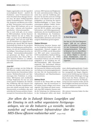 Competence Book - MES
GRUNDLAGEN - VIRTUAL ROUNDTABLE
28
Zu Sven Bergmann:
Der Dipl.-Inf. (FH) Sven Bergmann
begann 1998 bei ccc software
gmbh als Projektleiter und Berater
mit dem Schwerpunkt Fertigungs-
managementsysteme. Seit 2010
ist Bergmann bei ccc Geschäftsbe-
reichsleiter Industriesoftware und
u.a. aktives Mitglied in verschie-
denen Arbeitskreisen, rund um
die Themen MES und Energiema-
nagement.
klaglos zugestanden wird, der eigentlich
wertschöpfende Bereich - nämlich die
Produktion - seine IT-Investitionen mit
einem Bruchteil dieses Betrages bestrei-
ten muss. Bei dieser Aufklärungsarbeit
spielen Fachpublikationen, Themenpor-
tale, Kongresse und Messen eine wichti-
ge Rolle. Interessenten und Anwendern
beim Thema MES bedienen sich so an
sehr vielen - teilweise sehr branchens-
spezifischen - Informationsquellen.
Was es noch nicht gibt, ist ein zentra-
les MES-Leitmedium. Auf der Hannover
Messe Industrie hat sich in Teilen der
Halle 7 so etwas wie ein MES-Branchen-
treff gebildet, aber auch hier läuft MES
nur als Unterthema von „Digital Factory“.
Ähnliches gilt, obwohl MES DIE digitale
Drehscheibe der Fabrik ist, für eine ganze
Reihe von Fachkongressen und Branchen-
messen, die sich mit Produktionsthemen
beschäftigen. Networking ist da sicher ein
wichtiger Kommunikationsbestandteil,
um gemeinsam mit Messe- und Kon-
gressveranstaltern dem Thema MES zu
einer breiteren Plattform zu verhelfen.
Eine solche Initiative unterstützen wir auf
jeden Fall.
Jürgen Wolf
Hier geht es weniger um den Erfolg der
MES-Branche, sondern mehr darum, wie
unsere Systeme den Unternehmen helfen
können, Wettbewerbsvorteile und Opti-
mierungen ihrer Produktion zu ermög-
lichen. MES-Systeme sind zweifelsohne
wichtige Wegbereiter für eine wie auch
immer geartete Produktion der Zukunft.
Ihre Einführung hilft den Nutzern sich
auf Basis der aktuellen Produktionssitu-
ation sehr schnell wertvolle Kosten- und
Nutzenvorteile zu erschließen, aber auch
mehr über die Prozesse und deren Zusam-
menspiel im Unternehmen über Analysen
zu lernen. MES-Systeme sind Wegbereiter
für mehr unternehmerischen Erfolg, der
schon kurz nach der Einführung spür-
bar wird. Sie sind aber auch eine wichtige
Brücke in die Zukunft und ein zentraler
Erfolgsfaktor zur Sicherung der eigenen
Wettbewerbsfähigkeit in einem immer
schwierigeren globalen Umfeld. Fachin-
formationsveranstaltungen, wie sie u. a.
auch die IBS AG anbietet, sind wichtige
Informations- und Erfahrungsaustausch-
plattformen, die eine Sensibilisierung für
die Zukunftsthemen des Produktions-
managements auch in der Sprache des
Mittelständlers adressieren und auf seine
ureigenen Bedürfnisse gezielt eingehen.
Stephan Birkmann
Manufacturing Execution Systeme sind
aus der fertigenden Industrie nicht mehr
wegzudenken. Dennoch engagiert sich
die GFOS im VDMA, um die Bekanntheit
von MES noch weiter voranzutreiben.
GFOS Geschäftsführer, Burkhard Röhrig,
ist Vorstandsvorsitzender des VDMA
Fachverband Software und die GFOS hat
maßgeblich an der Erstellung des VD-
MA-Einheitsblattes „MES Kennzahlen“
mitgewirkt. Der Fachverband Software
mit seinen Mitgliedsunternehmen vertritt
die Interessen der Anbieter und Hersteller
von Software im Investitionsgüterbereich
mit dem Ziel, die Zusammenarbeit von
Softwarehäusern und Maschinenbauern
zu intensivieren.
Andreas Kirsch
Generell ist das Thema MES am Markt
angekommen. Aber die Investitionen in
ein solches System erfolgen noch immer
zögerlich. Dies hängt auch damit zusam-
men, dass MES integrative Systeme sind,
die die Verkettung von Arbeitsprozessen
in den Vordergrund stellen und damit
einen abteilunsgübergreifenden Projekt-
charakter aufweisen. Solche Projekte ha-
ben naturgemäß eine längere Akquisiti-
onszeit als die Einführung einer Software
innerhalb einzelner Abteilungen. Im Zuge
dessen kann das Thema „Industrie 4.0“
ein interessanter Promoter für Manufac-
turing Execution Systeme werden, der die
Notwendigkeit und damit auch die Nach-
frage nach integrativen Systemen für die
Produktionsabläufe verstärkt.
Alle weiteren Antworten finden Sie über
den QR-Code.
„Vor allem die in Zukunft kleinen Losgrößen und
der Einstieg in sich selbst organisierte Fertigungs-
anlagen, wie sie die Industrie 4.0 vorsieht, werden
zunächst auf vorhandener Infrastruktur über die
MES-Ebene effizient realisierbar sein“ - Jürgen Wolf
 