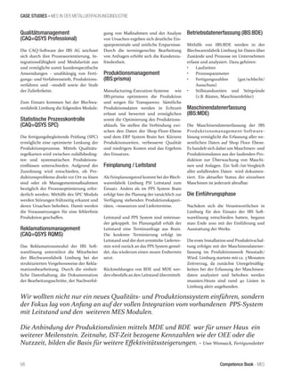 Competence Book - MES
CASE STUDIES - MES IN DER METALLVERPACKUNGSINDUSTRIE
98
Qualitätsmanagement
(CAQ=QSYS Professional)
Die CAQ-Software der IBS AG zeichnet
sich durch ihre Prozessorientierung, In-
tegrationsfähigkeit und Modularität aus
und ermöglicht somit kundenspezifische
Anwendungen - unabhängig von Ferti-
gungs- und Verfahrenstiefe, Produktions-
verfahren und –modell sowie der Stufe
der Zulieferkette.
Zum Einsatz kommen bei der Blechwa-
renfabrik Limburg die folgenden Module:
Statistische Prozesskontrolle
(CAQ=QSYS SPC)
Die fertigungsbegleitende Prüfung (SPC)
ermöglicht eine optimierte Lenkung der
Produktionsprozesse. Mittels Qualitäts-
regelkarten wird zwischen zufallsbeding-
ten und systematischen Produktions-
einflüssen unterschieden. Aufgrund der
Zuordnung wird entschieden, ob Pro-
duktionsprobleme direkt vor Ort zu lösen
sind oder ob Managementmaßnahmen
bezüglich der Prozessoptimierung erfor-
derlich werden. Mithilfe des SPC Moduls
werden Störungen frühzeitig erkannt und
deren Ursachen behoben. Damit werden
die Voraussetzungen für eine fehlerfreie
Produktion geschaffen.
Reklamationsmanagement
(CAQ=QSYS RQMS)
Das Reklamationsmodul der IBS Soft-
warelösung unterstützt die Mitarbeiter
der Blechwarenfabrik Limburg bei der
strukturierten Vorgehensweise der Rekla-
mationsbearbeitung. Durch die einheit-
liche Datenhaltung, die Dokumentation
der Bearbeitungsschritte, der Nachverfol-
gung von Maßnahmen und der Analyse
von Ursachen ergeben sich deutliche Ein-
sparpotentiale und zeitliche Ersparnisse.
Durch die termingerechte Bearbeitung
von Anfragen erhöht sich die Kundenzu-
friedenheit.
Produktionsmanagement
(IBS:prisma)
Manufacturing-Execution-Systeme wie
IBS:prisma optimieren die Produktion
und sorgen für Transparenz. Sämtliche
Produktionsdaten werden in Echtzeit
erfasst und bewertet und ermöglichen
somit die Optimierung des Produktions-
ablaufs. Sie stellen die Verbindung zwi-
schen den Daten der Shop-Floor-Ebene
und dem ERP System Brain her. Kürzere
Produktionszeiten, verbesserte Qualität
und niedrigere Kosten sind das Ergebnis
des Einsatzes.
Feinplanung / Leitstand
Als Feinplanungstool kommt bei der Blech-
warenfabrik Limburg PSI Leitstand zum
Einsatz. Anders als im PPS System Brain
erfolgt hier die Planung der tatsächlich zur
Verfügung stehenden Produktionskapazi-
täten, –ressourcen und Liefertermine.
Leitstand und PPS System sind miteinan-
der gekoppelt. Im Planungsfall erhält der
Leitstand eine Terminanfrage aus Brain.
Die konkrete Terminierung erfolgt im
Leitstand und der dort ermittelte Lieferter-
min wird zurück an das PPS System gemel-
det, das wiederum einen neuen Endtermin
setzt.
Rückmeldungen von BDE und MDE wer-
den ebenfalls an den Leitstand übermittelt.
Betriebsdatenerfassung (IBS:BDE)
Mithilfe von IBS:BDE werden in der
Blechwarenfabrik Limburg Ist-Daten über
Zustände und Prozesse im Unternehmen
erfasst und analysiert. Dazu gehören:
•	 Laufzeiten
•	 Prozessparameter
•	 Fertigungszahlen (gut/schlecht/
Ausschuss)
•	 Stillstandszeiten und Störgründe
(z.B. Rüsten, Maschinenfehler)
Maschinendatenerfassung
(IBS:MDE)
Die Maschinendatenerfassung der IBS
Produktionsmanagement-Software-
lösung ermöglicht die Erfassung aller we-
sentlichen Daten auf Shop Floor Ebene.
Es handelt sich dabei um Maschinen- und
Produktionsdaten aus der laufenden Pro-
duktion zur Überwachung von Maschi-
nen und Anlagen. Ein Soll-/ist-Vergleich
aller anfallenden Daten wird dokumen-
tiert. Ein aktueller Status der einzelnen
Maschinen ist jederzeit abrufbar.
Die Einführungsphase
Nachdem sich die Verantwortlichen in
Limburg für den Einsatz der IBS Soft-
warelösung entschieden hatten, begann
man Ende 2010 mit der Einführung und
Ausstattung der Werke.
Die erste Installation und Produktivschal-
tung erfolgte mit der Maschinendatener-
fassung im Produktionswerk Neustadt/
Wied. Limburg startete mit ca. 3 Monaten
Zeitverzug, da zunächst Unregelmäßig-
keiten bei der Erfassung der Maschinen-
daten analysiert und behoben werden
mussten.Heute sind rund 40 Linien in
Limburg aktiv angebunden.
Wir wollten nicht nur ein neues Qualitäts- und Produktionssystem einführen, sondern
der Fokus lag von Anfang an auf der vollen Integration vom vorhandenen PPS-System
mit Leitstand und den weiteren MES Modulen.
Die Anbindung der Produktionslinien mittels MDE und BDE war für unser Haus ein
weiterer Meilenstein. Zeitnahe, IST-Zeit bezogene Kennzahlen wie der OEE oder die
Nutzzeit, bilden die Basis für weitere Effektivitätssteigerungen. - Uwe Wonsack, Fertigunsleiter
 