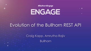 Evolution of the Bullhorn REST API
Craig Kapp, Amrutha Rajiv
Bullhorn
 