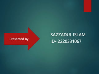 SAZZADUL ISLAM
ID- 2220331067
Presented By
 