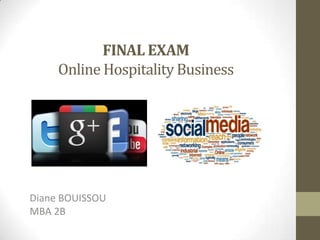 FINAL EXAM
     Online Hospitality Business




Diane BOUISSOU
MBA 2B
 