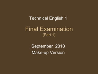 Final Examination (Part 1) Technical English 1 September  2010 Make-up Version 