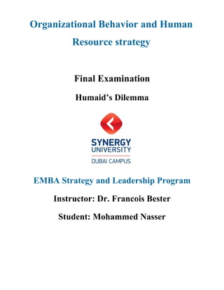 Organizational Behavior and Human
Resource strategy
Final Examination
Humaid’s Dilemma
EMBA Strategy and Leadership Program
Instructor: Dr. Francois Bester
Student: Mohammed Nasser
 
