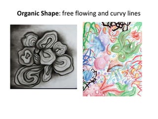 Organic Shape: free flowing and curvy lines
 