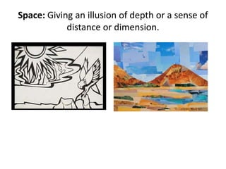 Space: Giving an illusion of depth or a sense of
            distance or dimension.
 