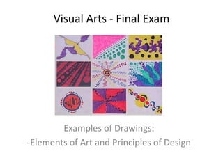 Visual Arts - Final Exam




        Examples of Drawings:
-Elements of Art and Principles of Design
 