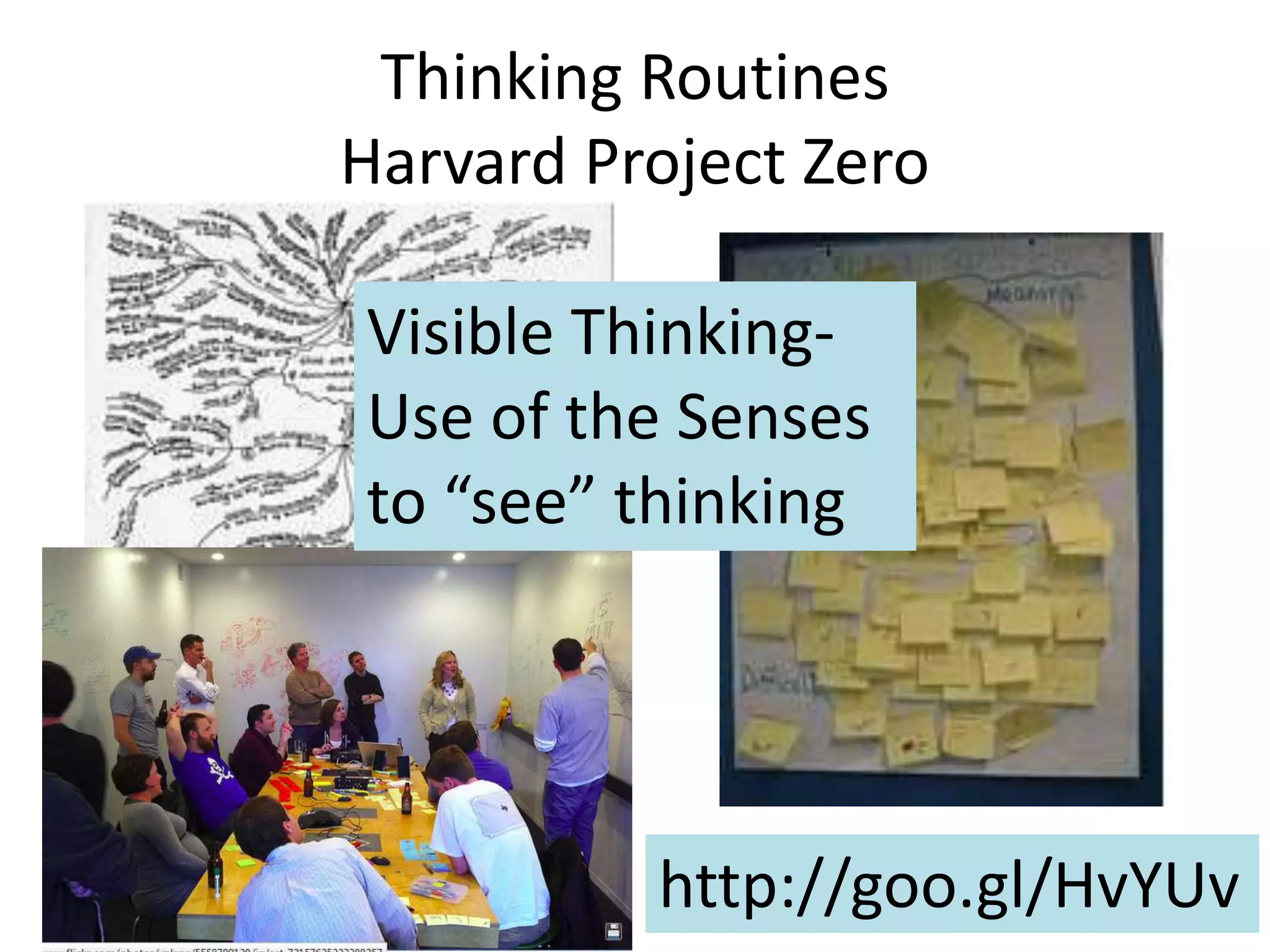 Thinking Routines
Harvard Project Zero
http://goo.gl/HvYUv
Visible Thinking-
Use of the Senses
to “see” thinking
 