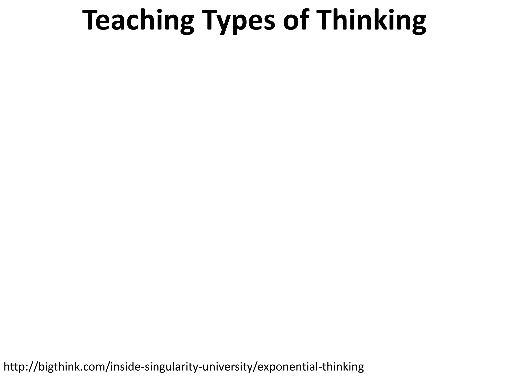 Teaching Types of Thinking
http://bigthink.com/inside-singularity-university/exponential-thinking
 