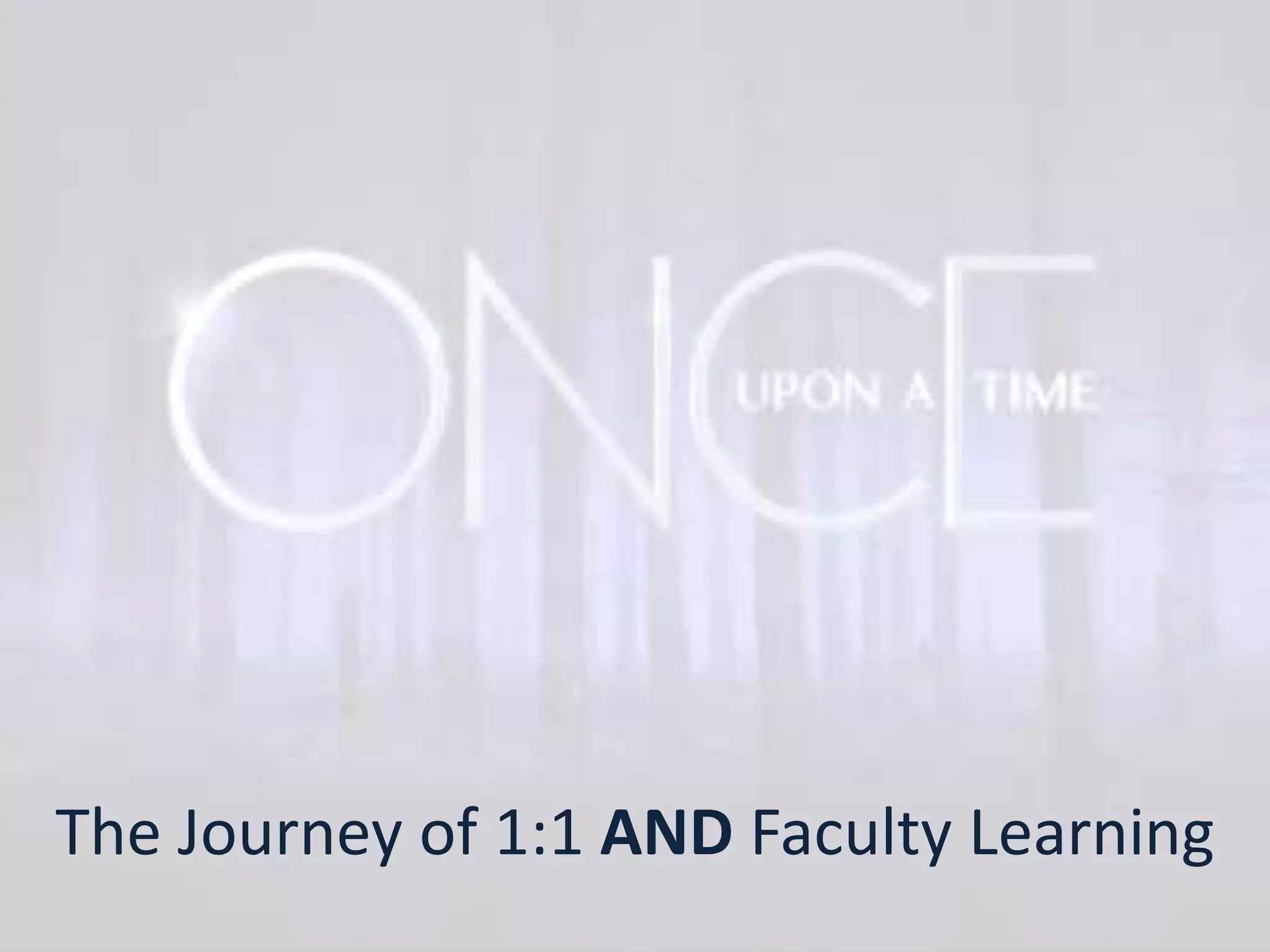 The Journey of 1:1 AND Faculty Learning
 