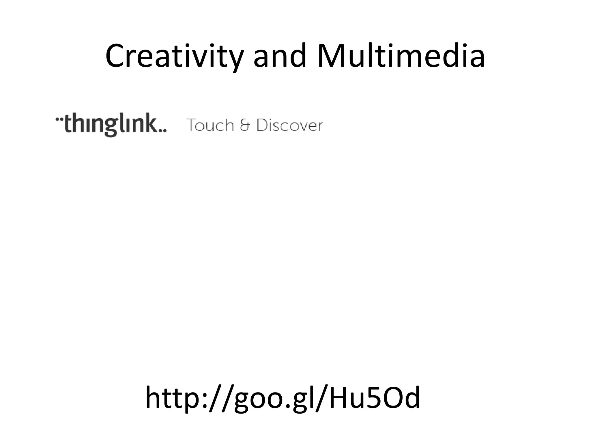 Creativity and Multimedia
http://goo.gl/Hu5Od
 