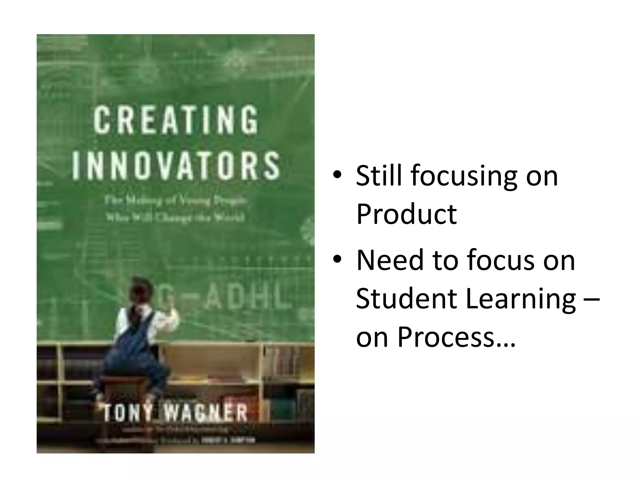 • Still focusing on
Product
• Need to focus on
Student Learning –
on Process…
 