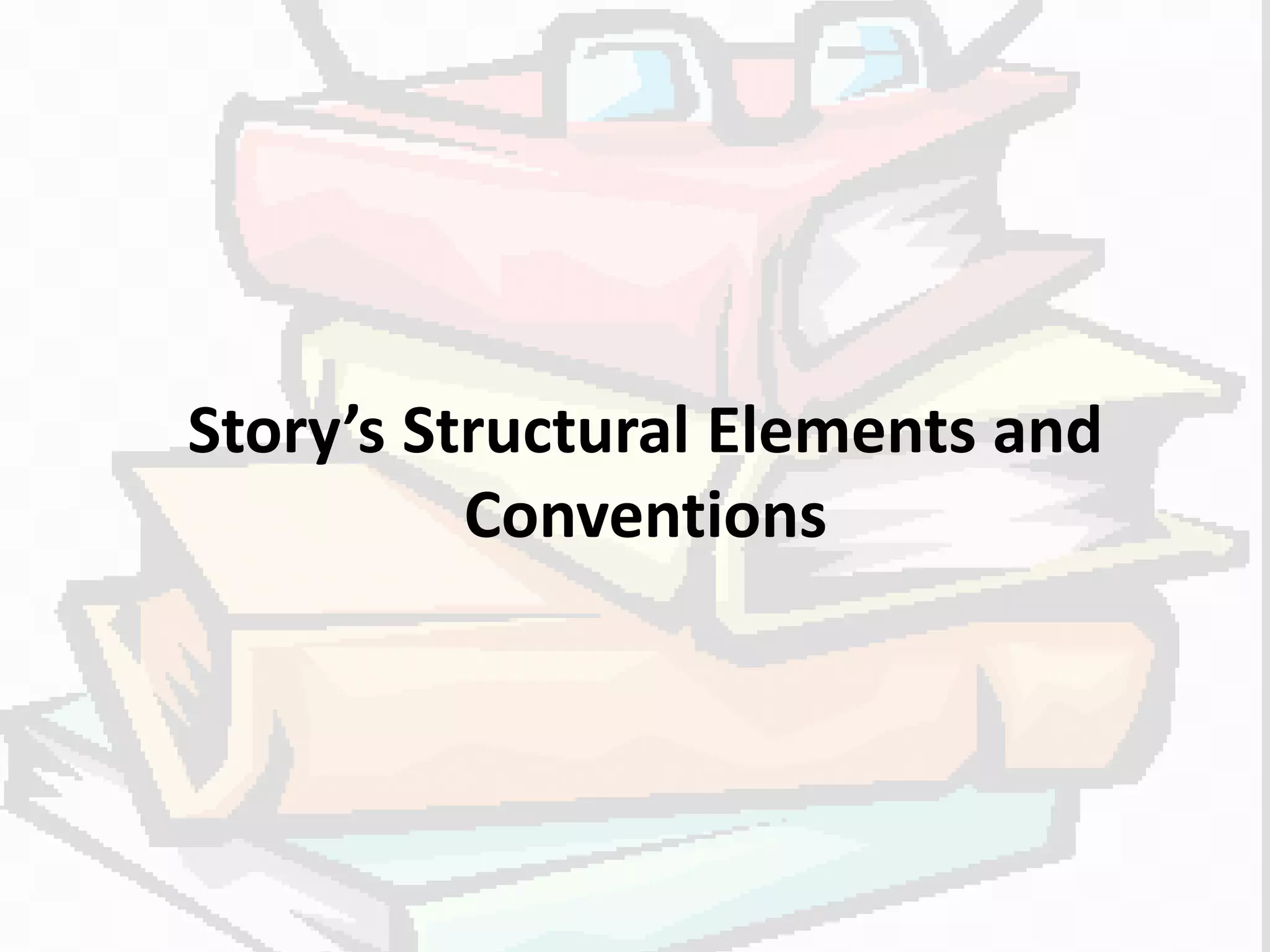 Story’s Structural Elements and
Conventions
 