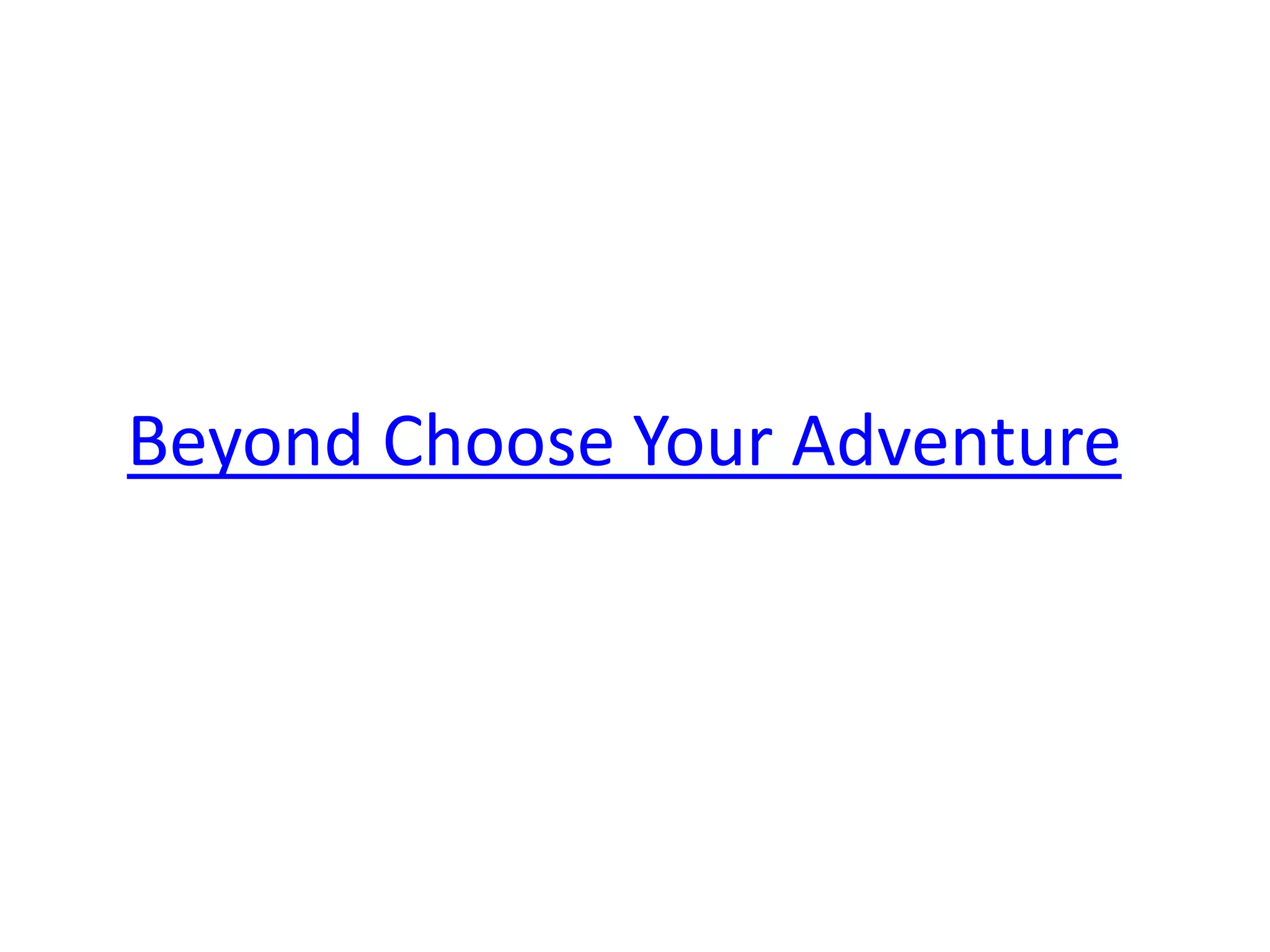 Beyond Choose Your Adventure
 