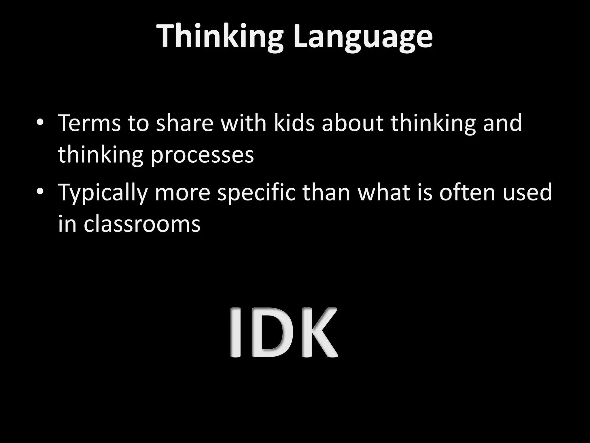Thinking Language
• Terms to share with kids about thinking and
thinking processes
• Typically more specific than what is often used
in classrooms
 
