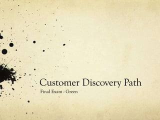 Customer Discovery Path
Final Exam - Green
 