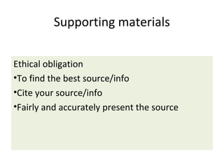 Supporting materials
Ethical obligation
•To find the best source/info
•Cite your source/info
•Fairly and accurately present the source
 