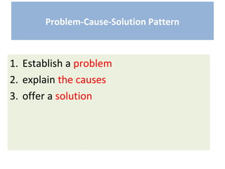 Problem-Cause-Solution Pattern
1. Establish a problem
2. explain the causes
3. offer a solution
 