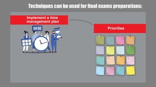Techniques can be used for final exams preparations:
 