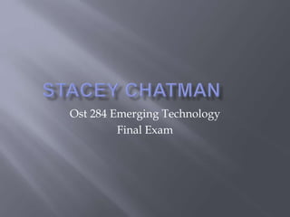 Ost 284 Emerging Technology
Final Exam
 